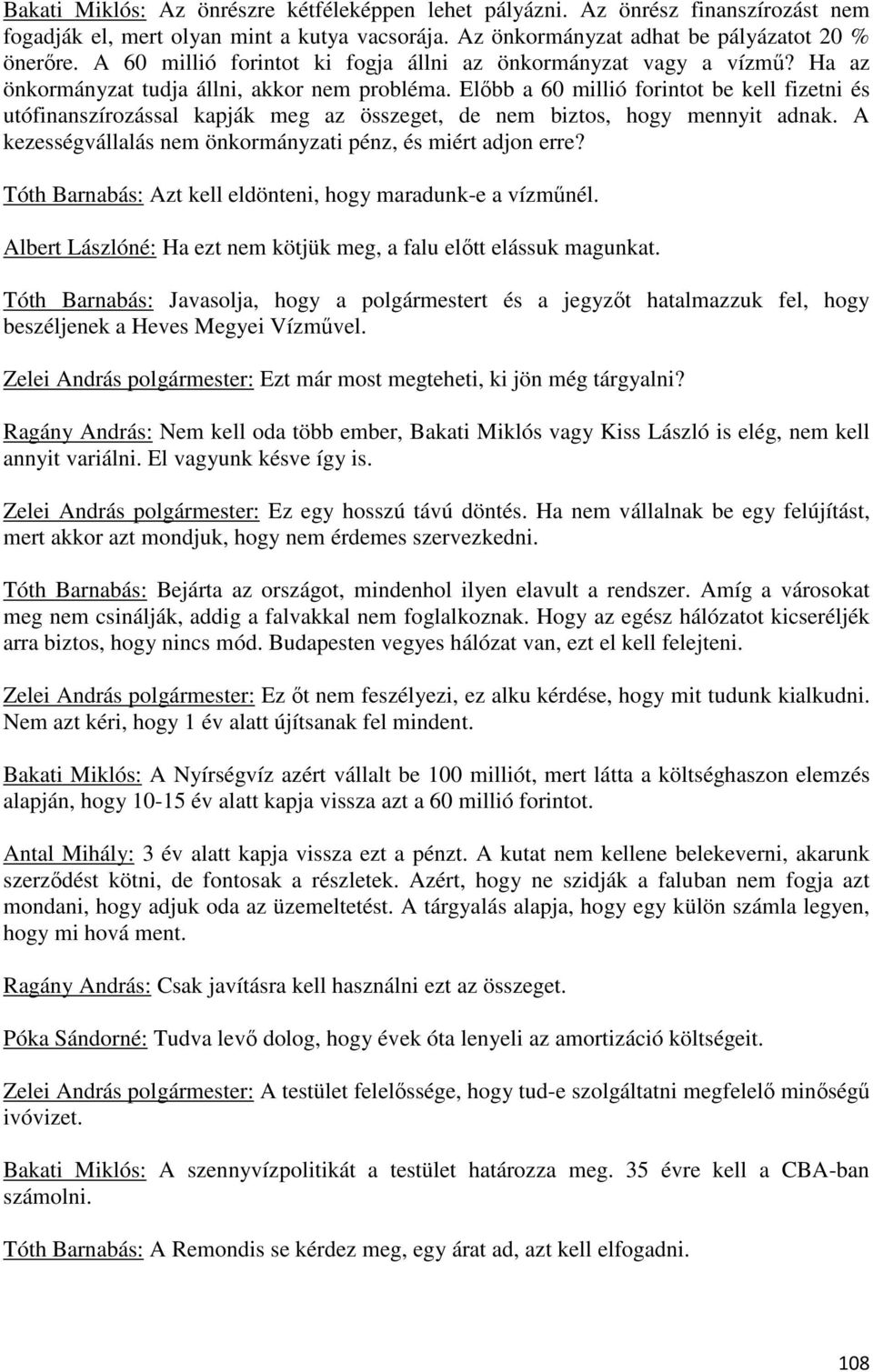 Előbb a 60 millió forintot be kell fizetni és utófinanszírozással kapják meg az összeget, de nem biztos, hogy mennyit adnak. A kezességvállalás nem önkormányzati pénz, és miért adjon erre?