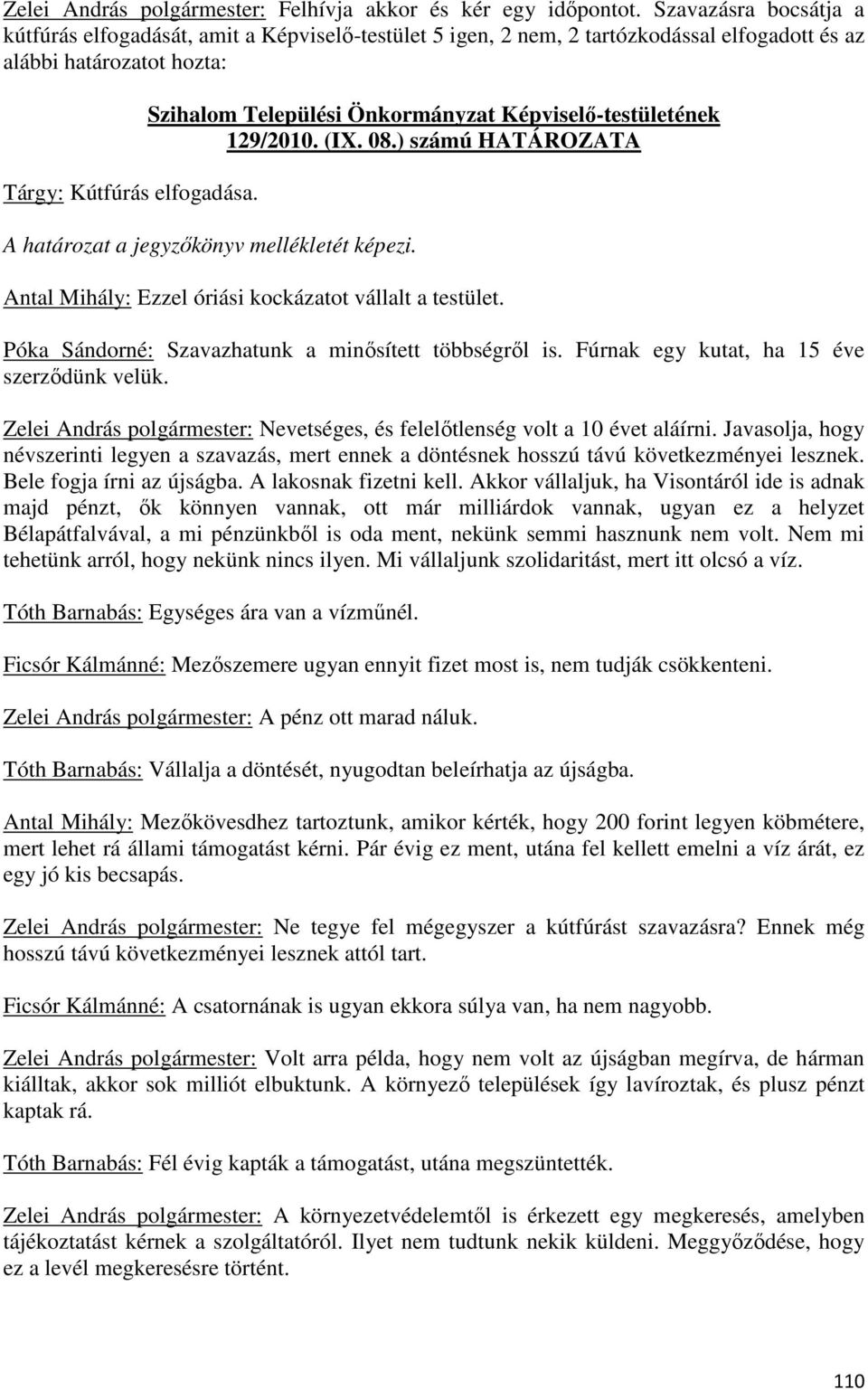 Szihalom Települési Önkormányzat Képviselő-testületének 129/2010. (IX. 08.) számú HATÁROZATA A határozat a jegyzőkönyv mellékletét képezi. Antal Mihály: Ezzel óriási kockázatot vállalt a testület.