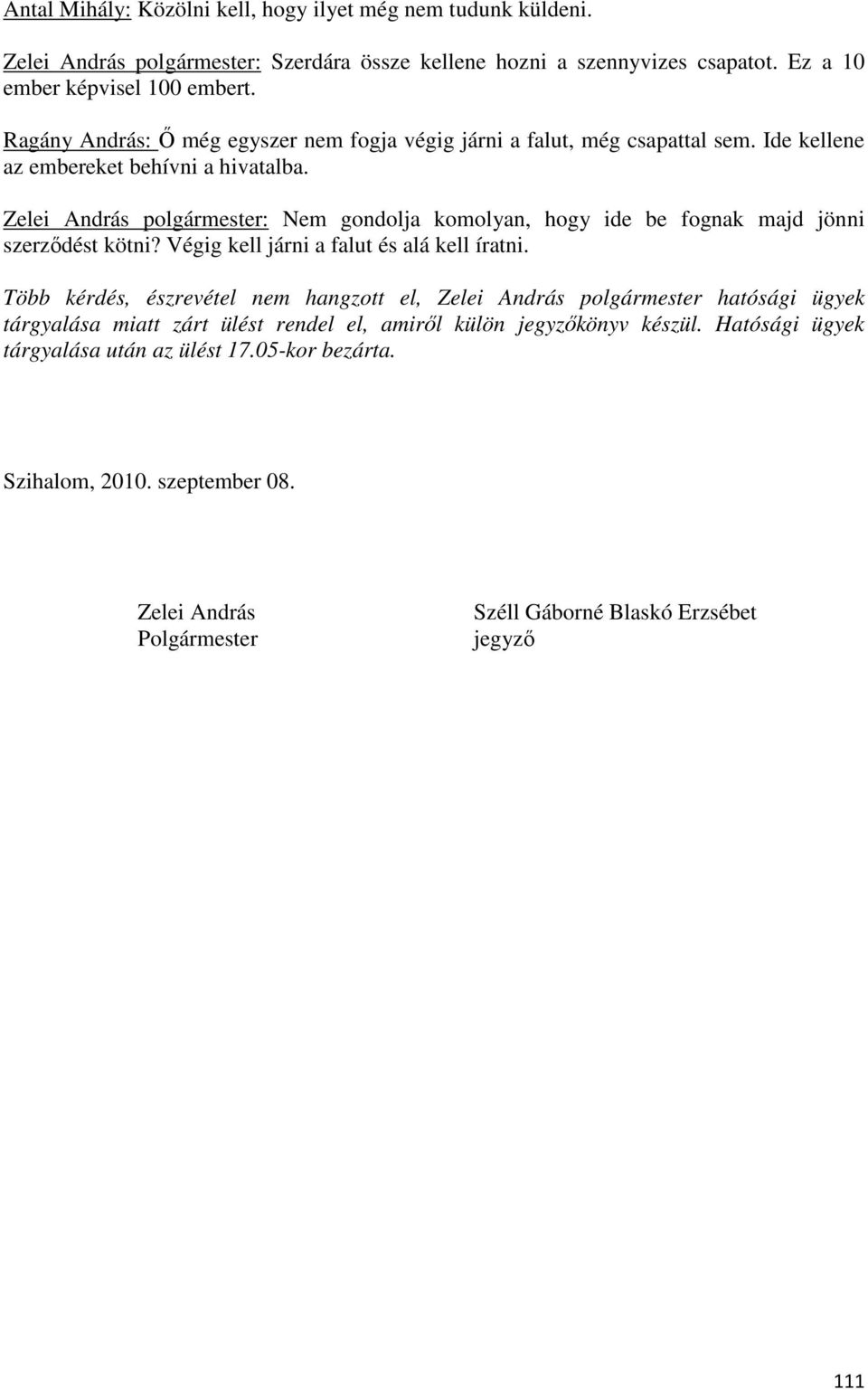 Zelei András polgármester: Nem gondolja komolyan, hogy ide be fognak majd jönni szerződést kötni? Végig kell járni a falut és alá kell íratni.