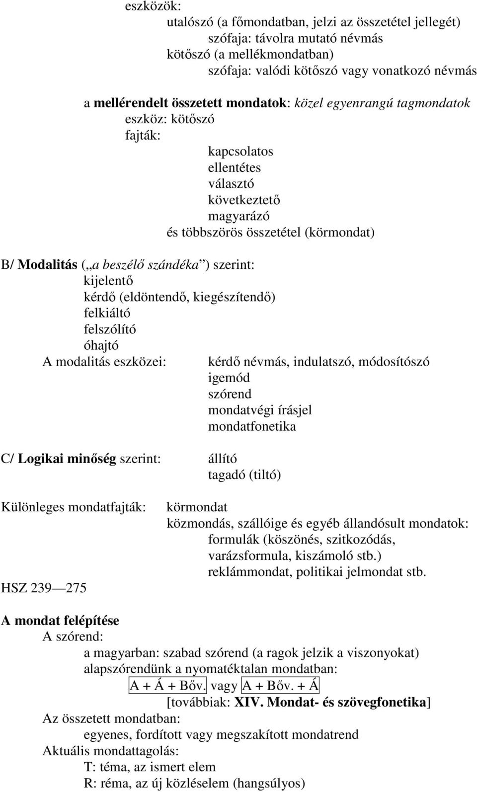 kijelentı kérdı (eldöntendı, kiegészítendı) felkiáltó felszólító óhajtó A modalitás eszközei: C/ Logikai minıség szerint: állító tagadó (tiltó) kérdı névmás, indulatszó, módosítószó igemód szórend