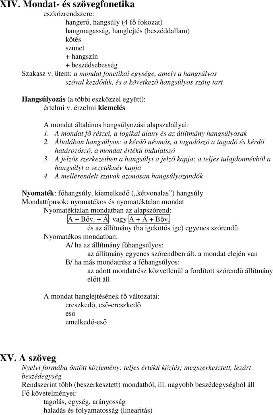 érzelmi kiemelés A mondat általános hangsúlyozási alapszabályai: 1. A mondat fı részei, a logikai alany és az állítmány hangsúlyosak 2.