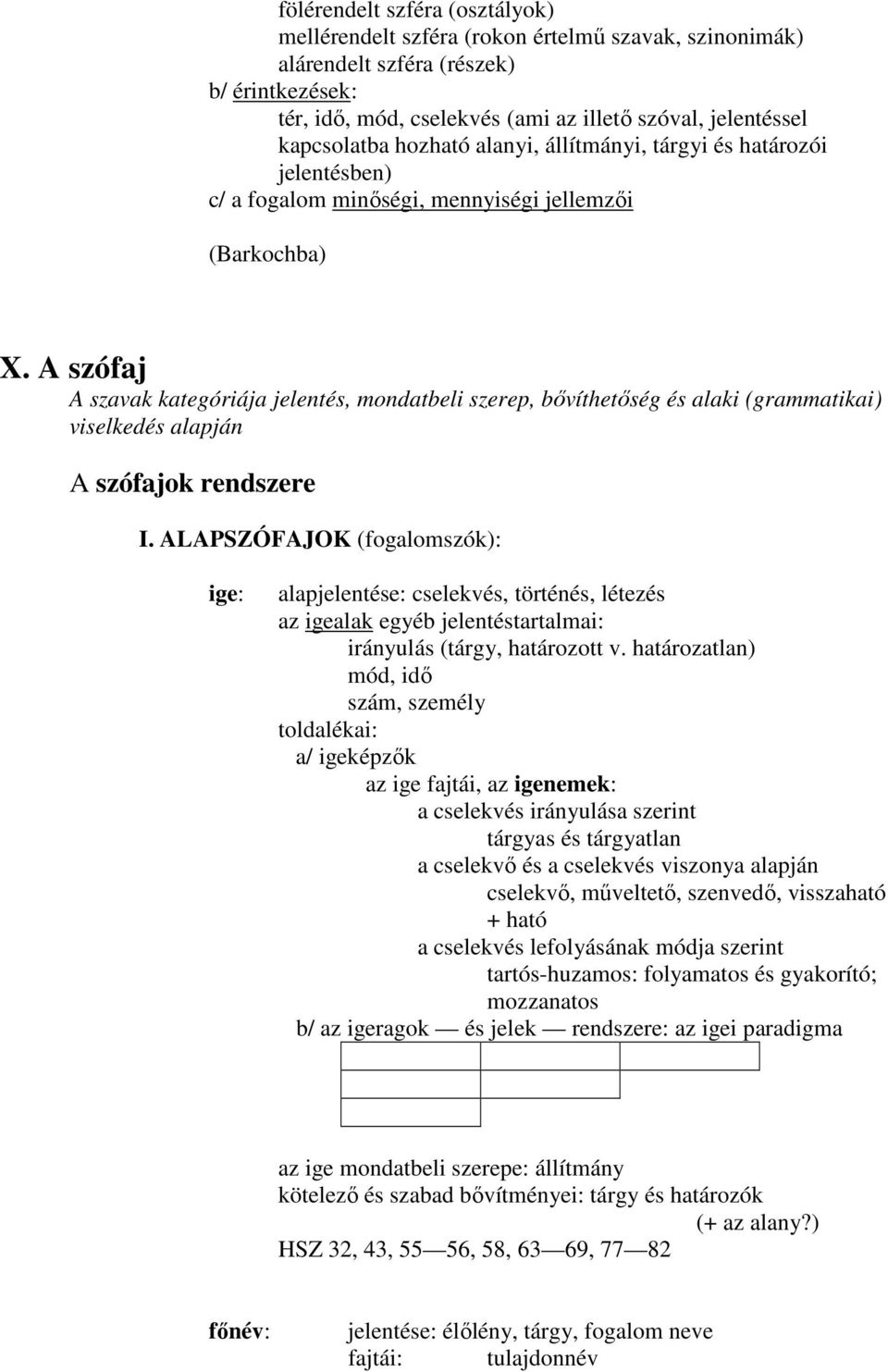 A szófaj A szavak kategóriája jelentés, mondatbeli szerep, bıvíthetıség és alaki (grammatikai) viselkedés alapján A szófajok rendszere I.