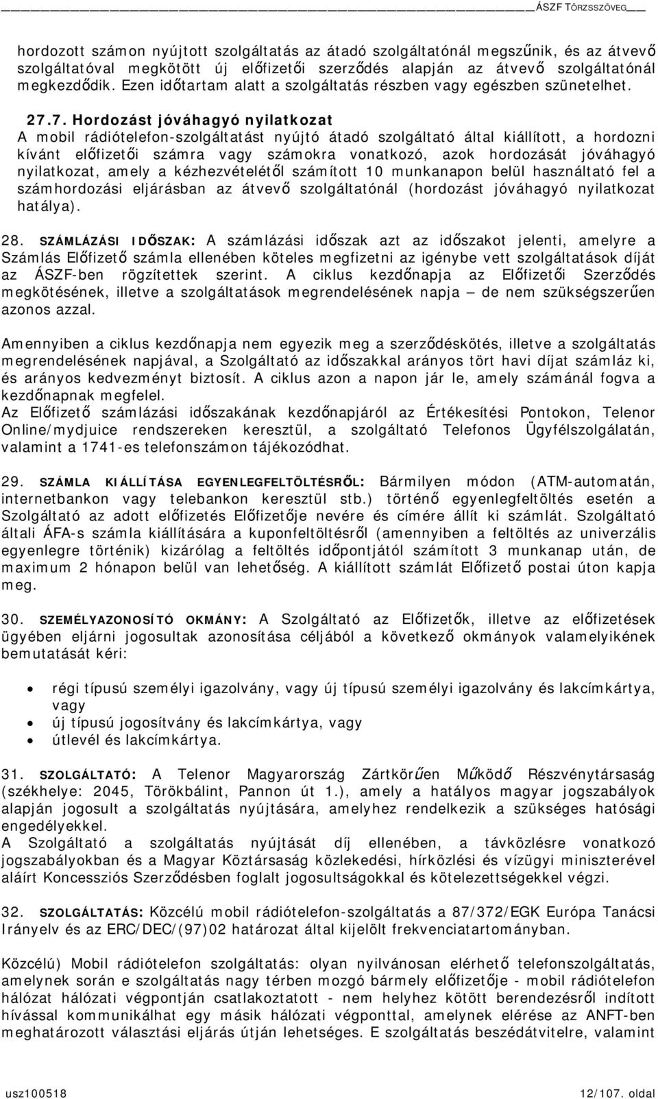 7. Hordozást jóváhagyó nyilatkozat A mobil rádiótelefon-szolgáltatást nyújtó átadó szolgáltató által kiállított, a hordozni kívánt elfizeti számra vagy számokra vonatkozó, azok hordozását jóváhagyó