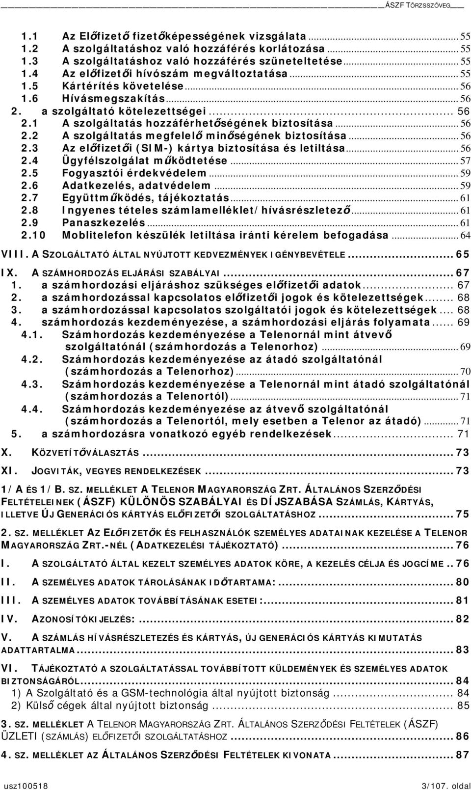 .. 56 2.3 Az elfizeti (SIM-) kártya biztosítása és letiltása... 56 2.4 Ügyfélszolgálat mködtetése... 57 2.5 Fogyasztói érdekvédelem... 59 2.6 Adatkezelés, adatvédelem... 59 2.7 Együttmködés, tájékoztatás.