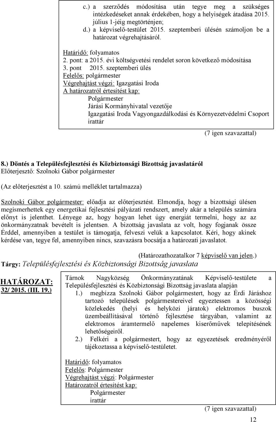 szeptemberi ülés Felelős: polgármester Végrehajtást végzi: Igazgatási Iroda A határozatról értesítést kap: Járási Kormányhivatal vezetője Igazgatási Iroda Vagyongazdálkodási és Környezetvédelmi