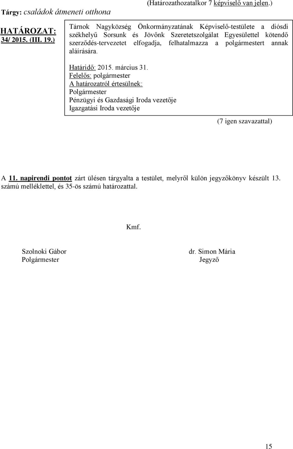 szerződés-tervezetet elfogadja, felhatalmazza a polgármestert annak aláírására. Határidő: 2015. március 31.