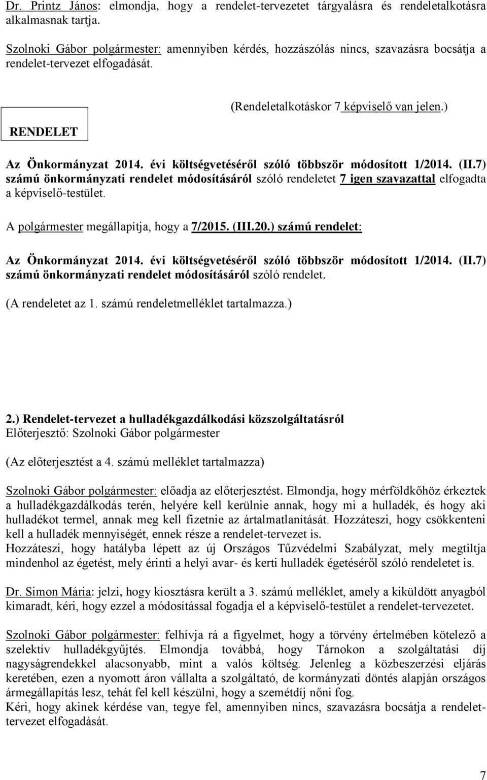 évi költségvetéséről szóló többször módosított 1/2014. (II.7) számú önkormányzati rendelet módosításáról szóló rendeletet 7 igen szavazattal elfogadta a képviselő-testület.