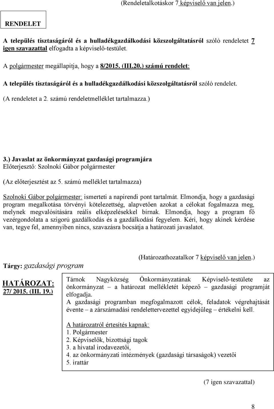 számú rendeletmelléklet tartalmazza.) 3.) Javaslat az önkormányzat gazdasági programjára (Az előterjesztést az 5.