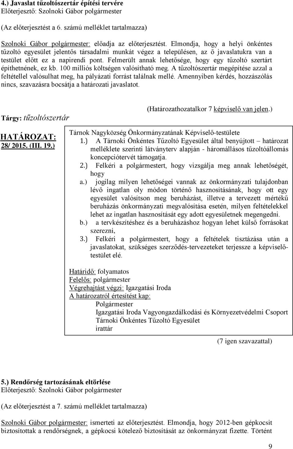 Felmerült annak lehetősége, hogy egy tűzoltó szertárt építhetnének, ez kb. 100 milliós költségen valósítható meg.