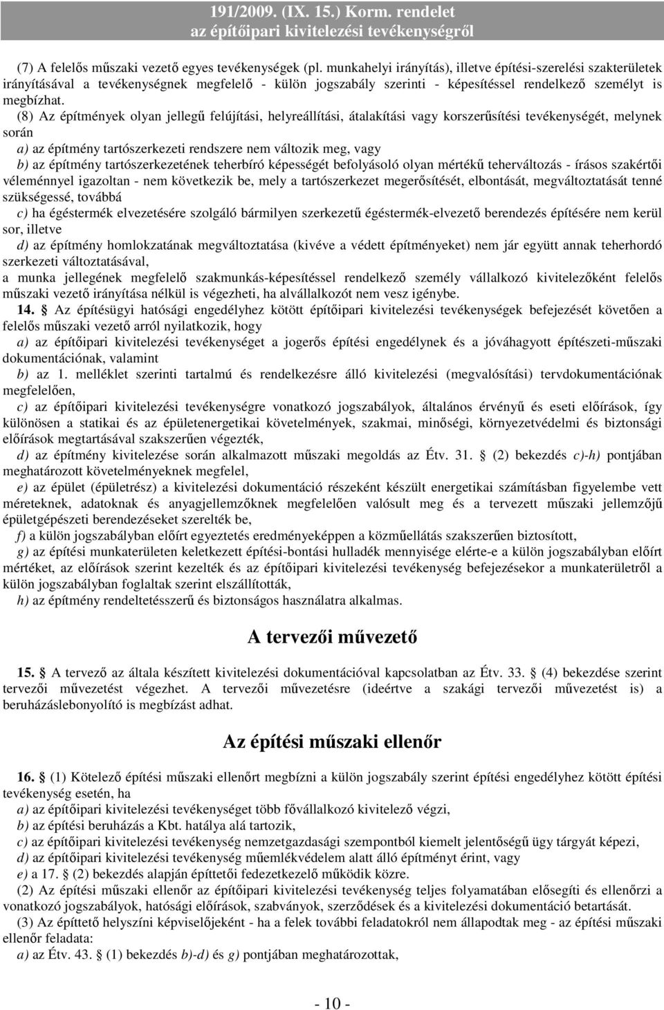 (8) Az építmények olyan jellegő felújítási, helyreállítási, átalakítási vagy korszerősítési tevékenységét, melynek során a) az építmény tartószerkezeti rendszere nem változik meg, vagy b) az építmény