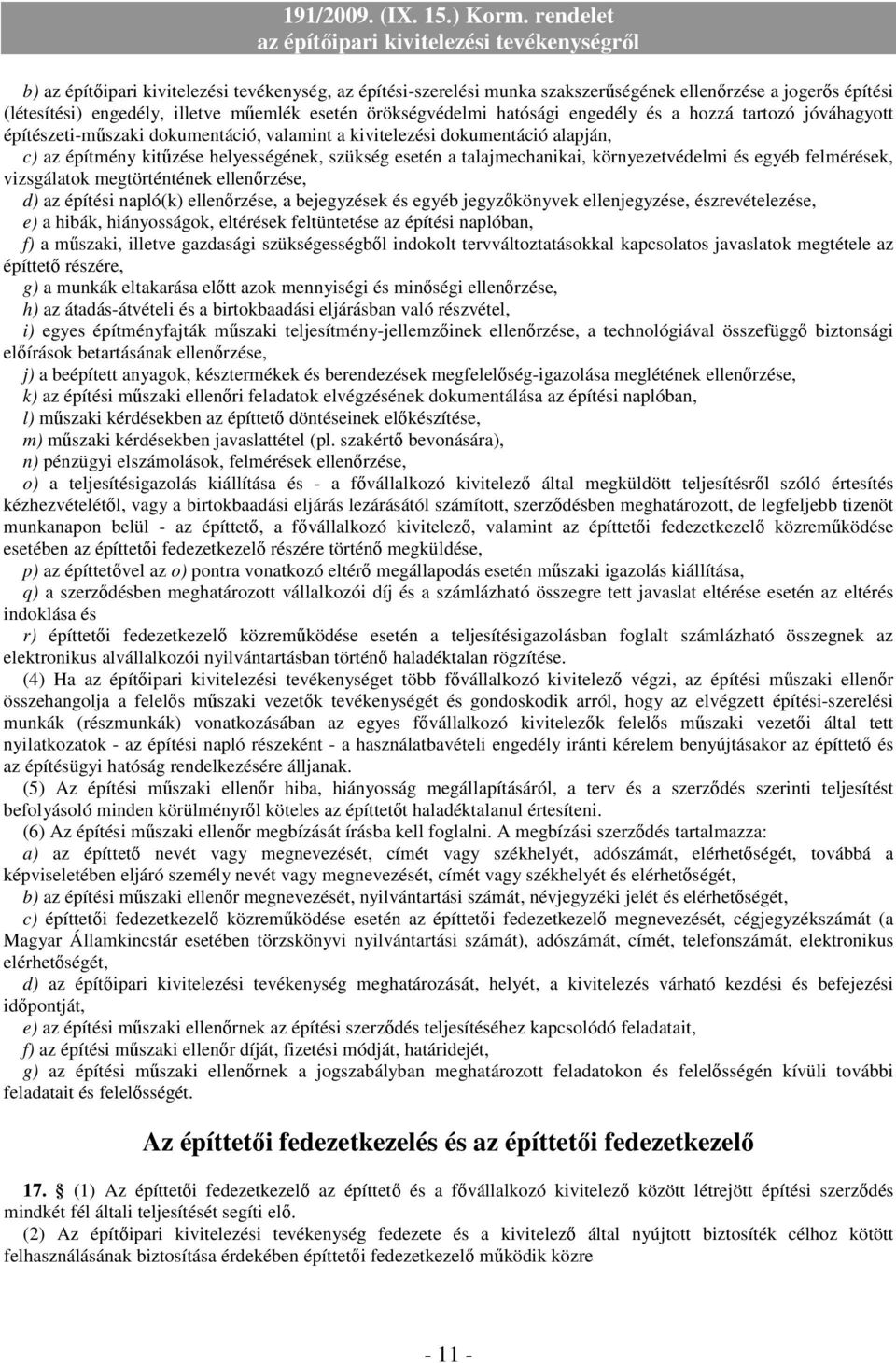 egyéb felmérések, vizsgálatok megtörténtének ellenırzése, d) az építési napló(k) ellenırzése, a bejegyzések és egyéb jegyzıkönyvek ellenjegyzése, észrevételezése, e) a hibák, hiányosságok, eltérések