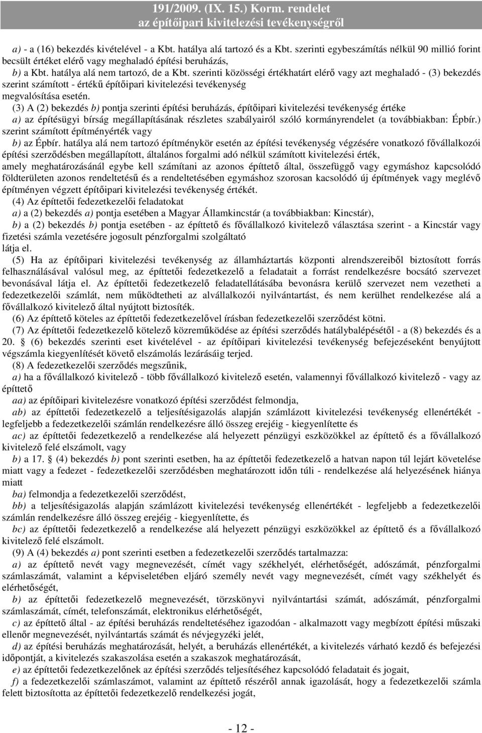 (3) A (2) bekezdés b) pontja szerinti építési beruházás, építıipari kivitelezési tevékenység értéke a) az építésügyi bírság megállapításának részletes szabályairól szóló kormányrendelet (a