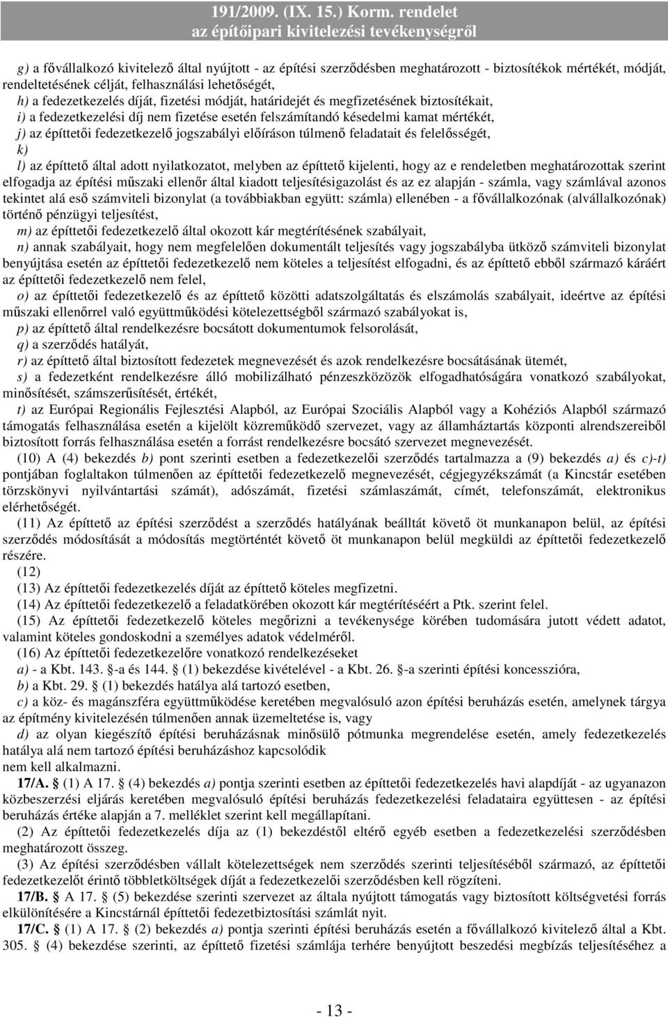 túlmenı feladatait és felelısségét, k) l) az építtetı által adott nyilatkozatot, melyben az építtetı kijelenti, hogy az e rendeletben meghatározottak szerint elfogadja az építési mőszaki ellenır