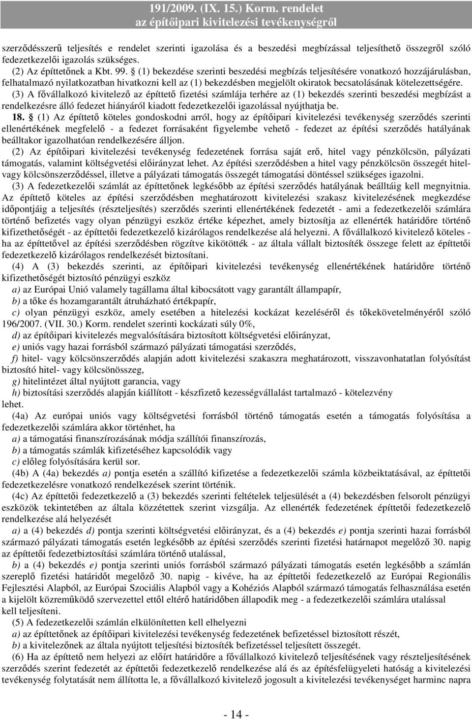 (3) A fıvállalkozó kivitelezı az építtetı fizetési számlája terhére az (1) bekezdés szerinti beszedési megbízást a rendelkezésre álló fedezet hiányáról kiadott fedezetkezelıi igazolással nyújthatja