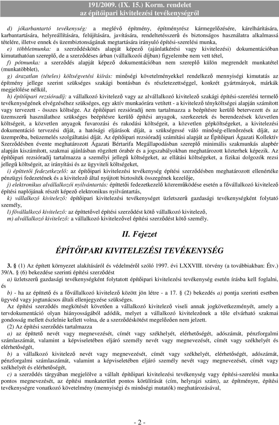 dokumentációban kimutathatóan szereplı, de a szerzıdéses árban (vállalkozói díjban) figyelembe nem vett tétel, f) pótmunka: a szerzıdés alapját képezı dokumentációban nem szereplı külön megrendelt