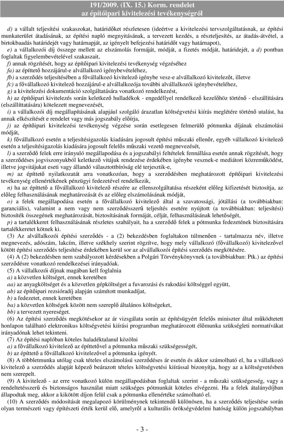 a fizetés módját, határidejét, a d) pontban foglaltak figyelembevételével szakaszait, f) annak rögzítését, hogy az építıipari kivitelezési tevékenység végzéséhez fa) az építtetı hozzájárul-e