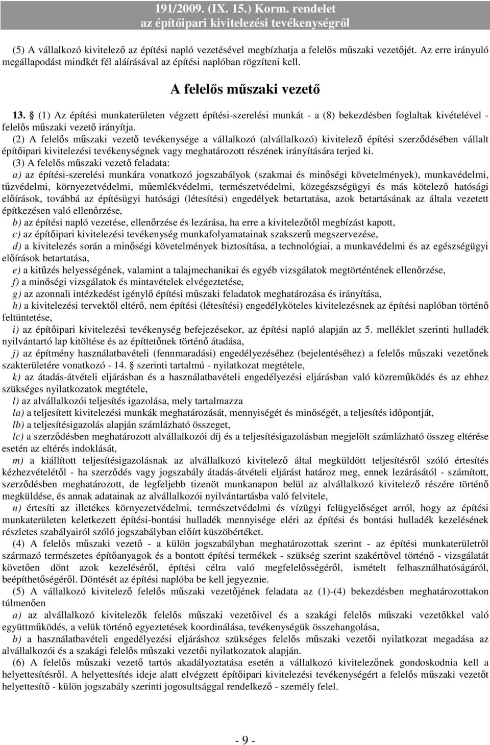 (2) A felelıs mőszaki vezetı tevékenysége a vállalkozó (alvállalkozó) kivitelezı építési szerzıdésében vállalt építıipari kivitelezési tevékenységnek vagy meghatározott részének irányítására terjed