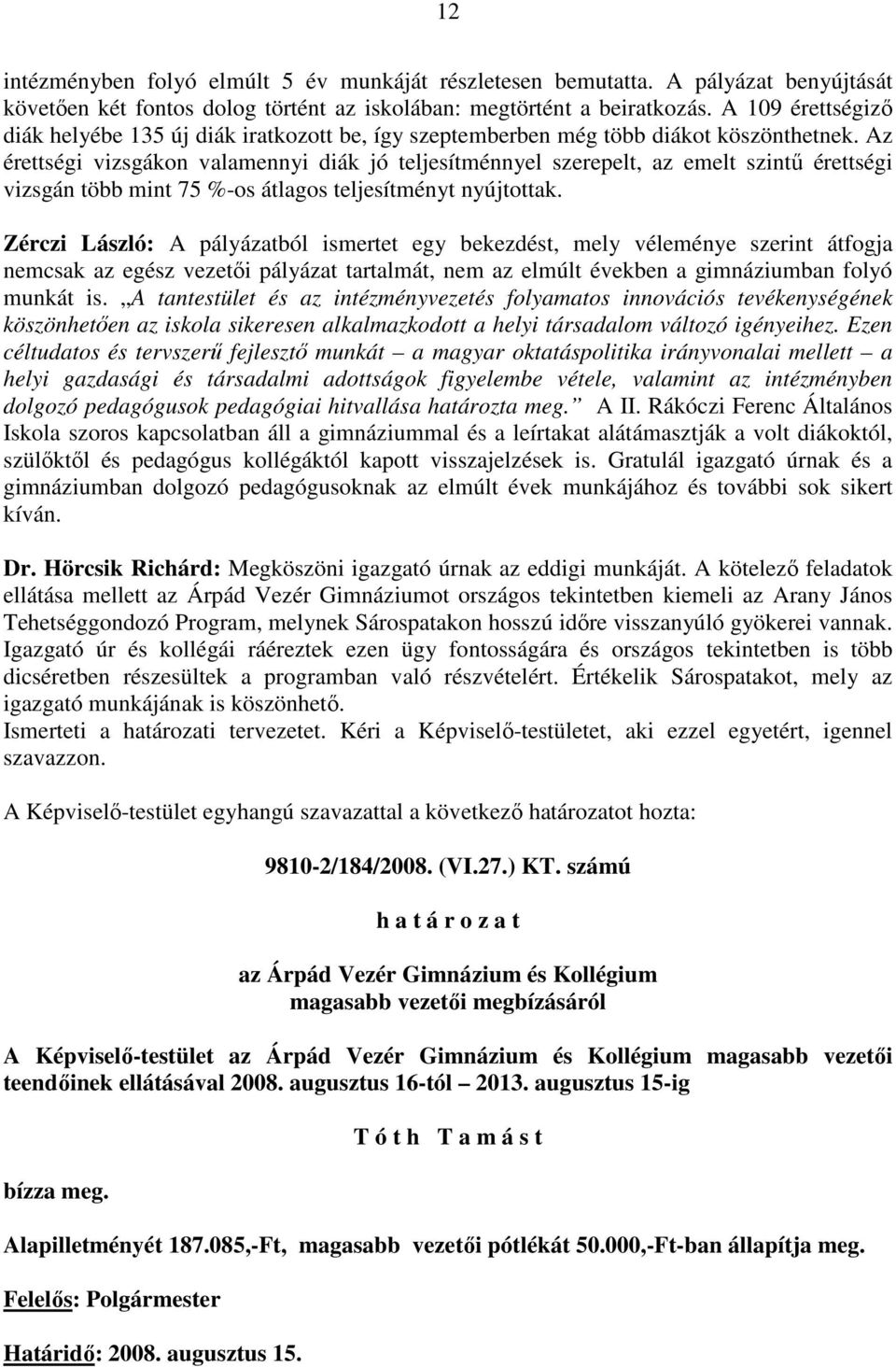 Az érettségi vizsgákon valamennyi diák jó teljesítménnyel szerepelt, az emelt szintő érettségi vizsgán több mint 75 %-os átlagos teljesítményt nyújtottak.