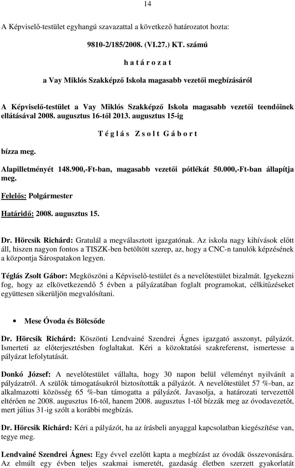 augusztus 16-tıl 2013. augusztus 15-ig bízza meg. T é g l á s Z s o l t G á b o r t Alapilletményét 148.900,-Ft-ban, magasabb vezetıi pótlékát 50.000,-Ft-ban állapítja meg.