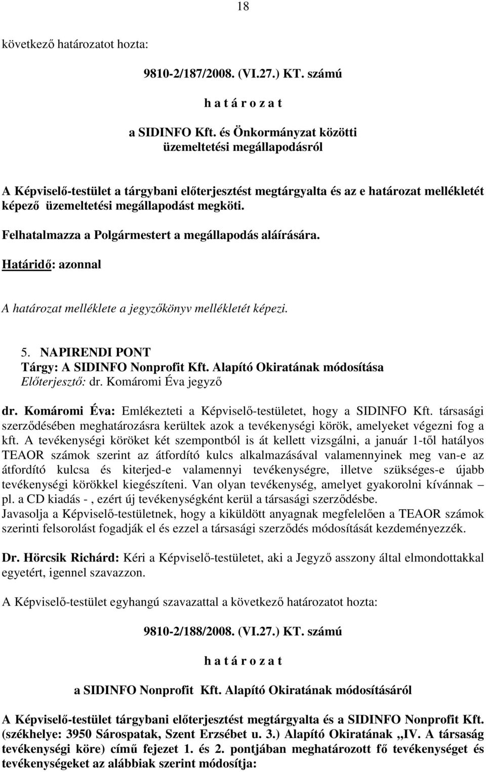 Felhatalmazza a Polgármestert a megállapodás aláírására. Határidı: azonnal A határozat melléklete a jegyzıkönyv mellékletét képezi. 5. NAPIRENDI PONT Tárgy: A SIDINFO Nonprofit Kft.