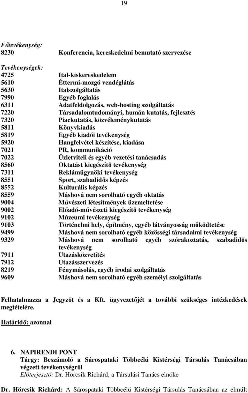 készítése, kiadása 7021 PR, kommunikáció 7022 Üzletviteli és egyéb vezetési tanácsadás 8560 Oktatást kiegészítı tevékenység 7311 Reklámügynöki tevékenység 8551 Sport, szabadidıs képzés 8552