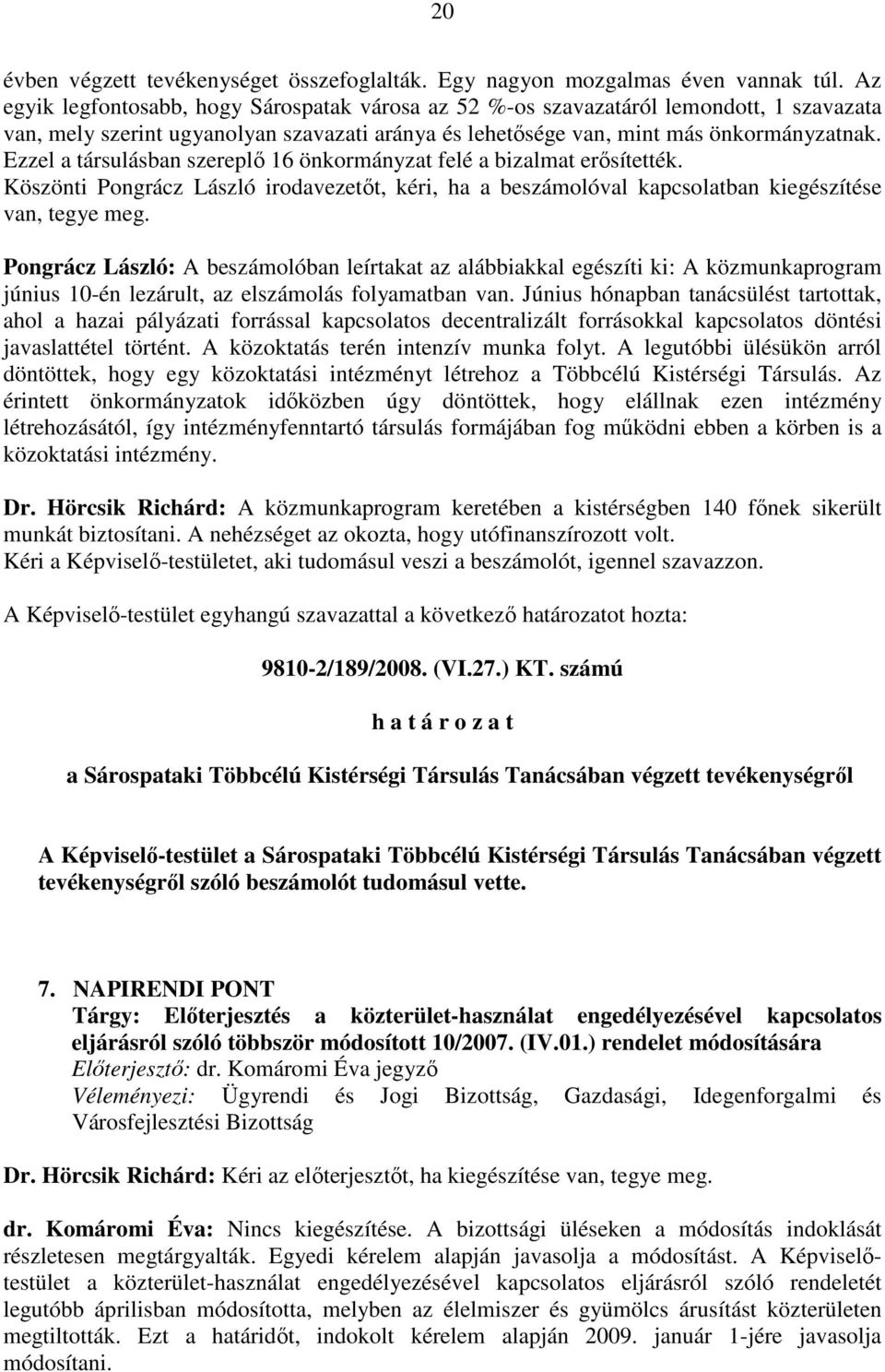 Ezzel a társulásban szereplı 16 önkormányzat felé a bizalmat erısítették. Köszönti Pongrácz László irodavezetıt, kéri, ha a beszámolóval kapcsolatban kiegészítése van, tegye meg.