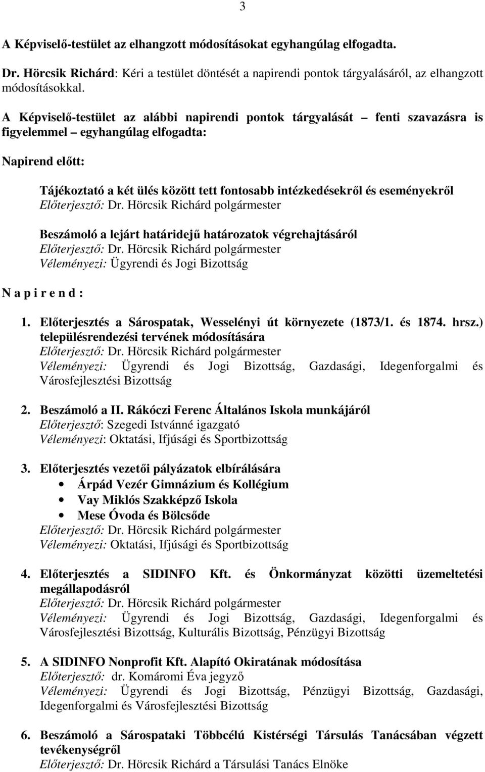 eseményekrıl Elıterjesztı: Dr. Hörcsik Richárd polgármester Beszámoló a lejárt határidejő határozatok végrehajtásáról Elıterjesztı: Dr.