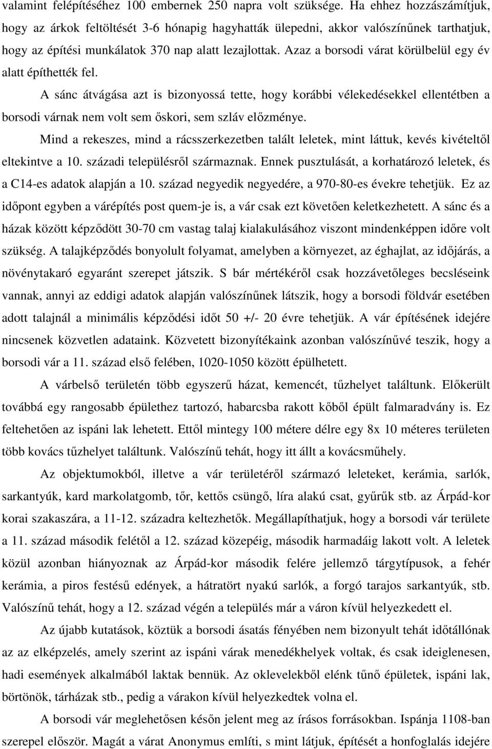 Azaz a borsodi várat körülbelül egy év alatt építhették fel. A sánc átvágása azt is bizonyossá tette, hogy korábbi vélekedésekkel ellentétben a borsodi várnak nem volt sem őskori, sem szláv előzménye.