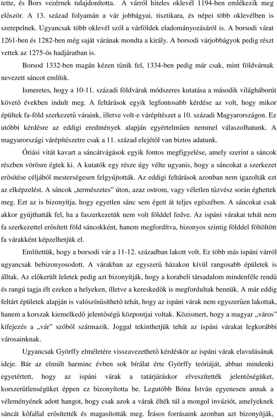 A borsodi várjobbágyok pedig részt vettek az 1275-ös hadjáratban is. Borsod 1332-ben magán kézen tűnik fel, 1334-ben pedig már csak, mint földvárnak nevezett sáncot említik. Ismeretes, hogy a 10-11.