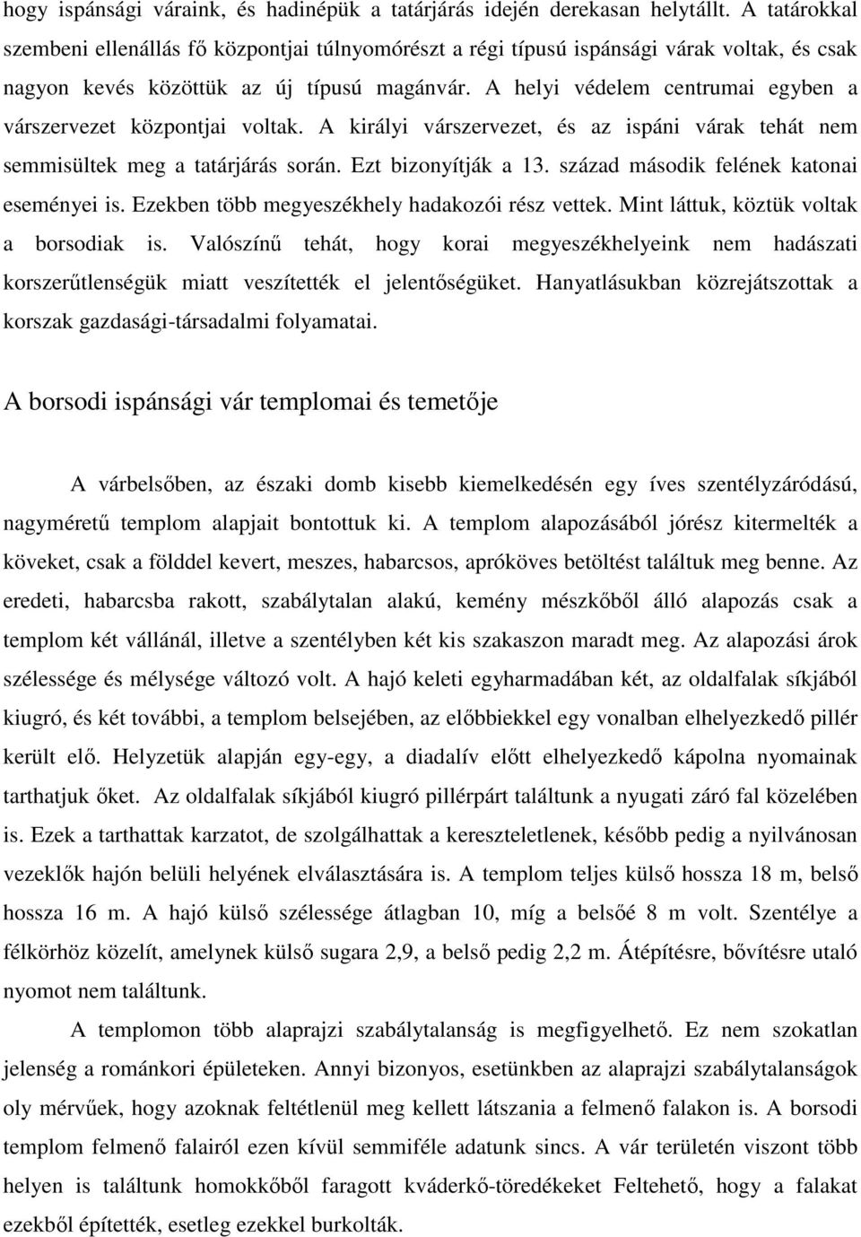 A helyi védelem centrumai egyben a várszervezet központjai voltak. A királyi várszervezet, és az ispáni várak tehát nem semmisültek meg a tatárjárás során. Ezt bizonyítják a 13.