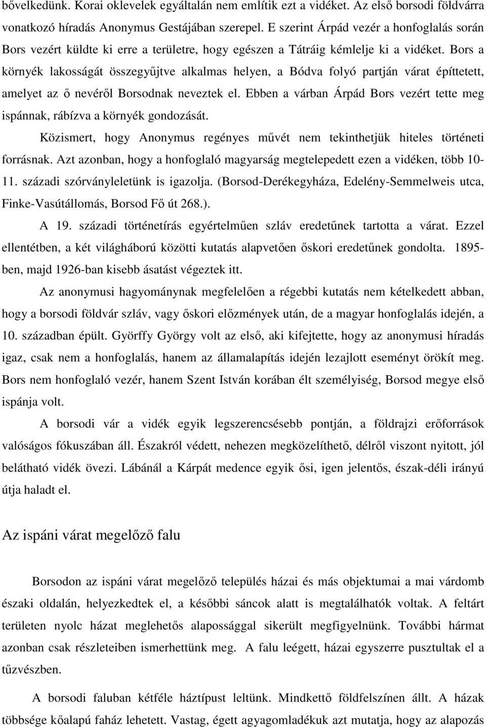 Bors a környék lakosságát összegyűjtve alkalmas helyen, a Bódva folyó partján várat építtetett, amelyet az ő nevéről Borsodnak neveztek el.