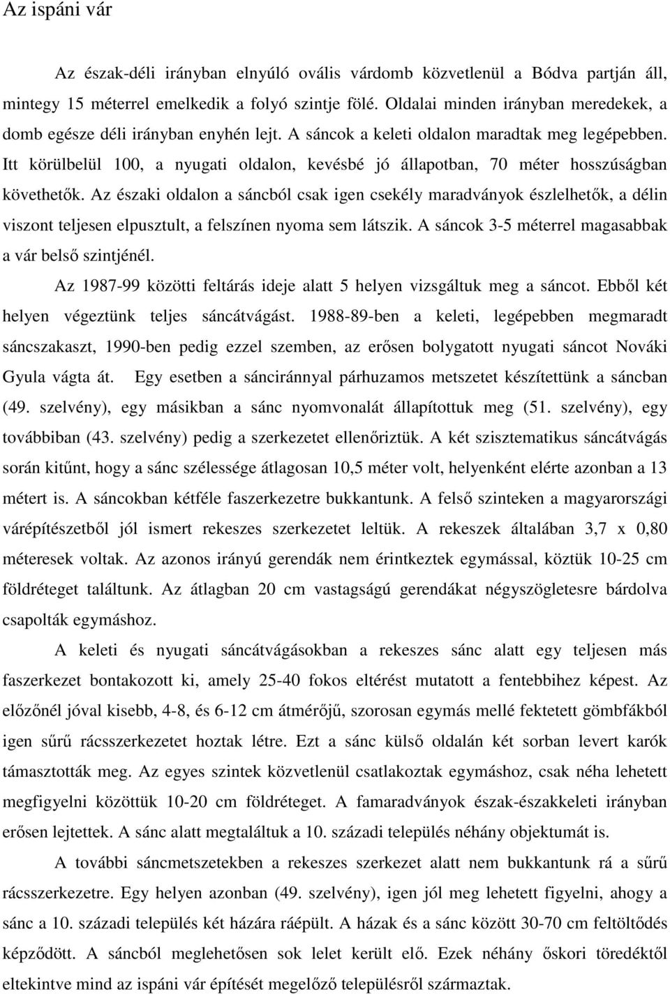 Itt körülbelül 100, a nyugati oldalon, kevésbé jó állapotban, 70 méter hosszúságban követhetők.