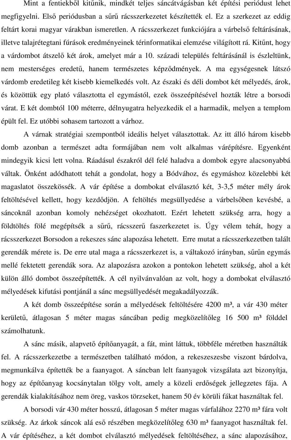 A rácsszerkezet funkciójára a várbelső feltárásának, illetve talajrétegtani fúrások eredményeinek térinformatikai elemzése világított rá. Kitűnt, hogy a várdombot átszelő két árok, amelyet már a 10.