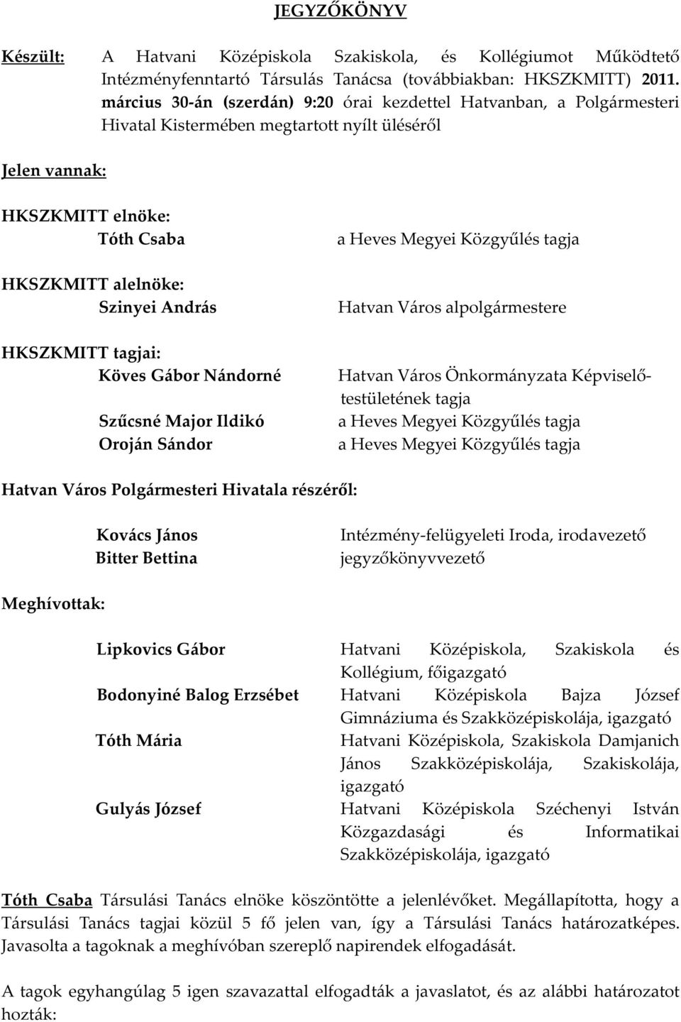 HKSZKMITT tagjai: Köves Gábor Nándorné Szűcsné Major Ildikó Oroján Sándor a Heves Megyei Közgyűlés tagja Hatvan Város alpolgármestere Hatvan Város Önkormányzata Képviselőtestületének tagja a Heves