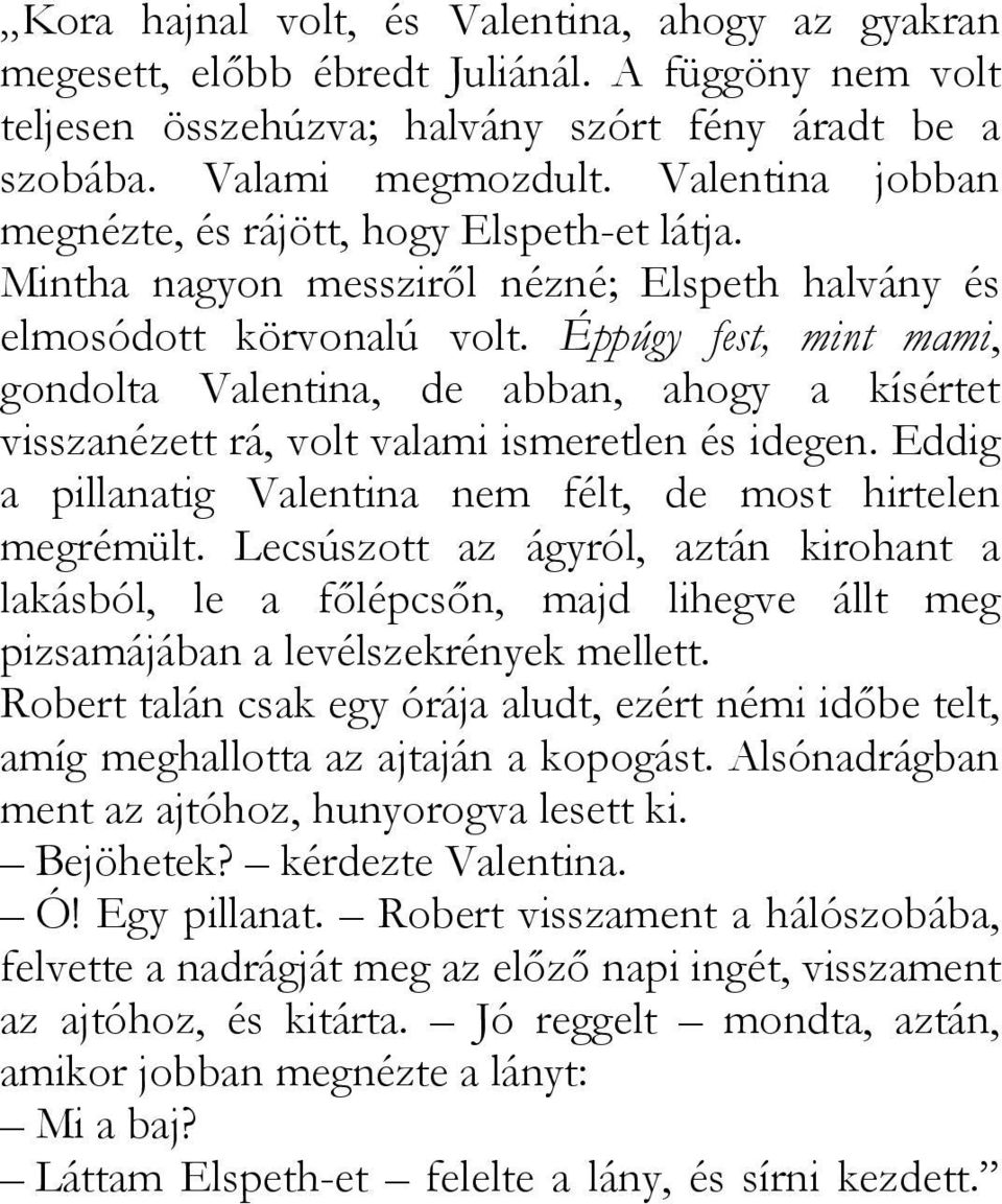 Éppúgy fest, mint mami, gondolta Valentina, de abban, ahogy a kísértet visszanézett rá, volt valami ismeretlen és idegen. Eddig a pillanatig Valentina nem félt, de most hirtelen megrémült.