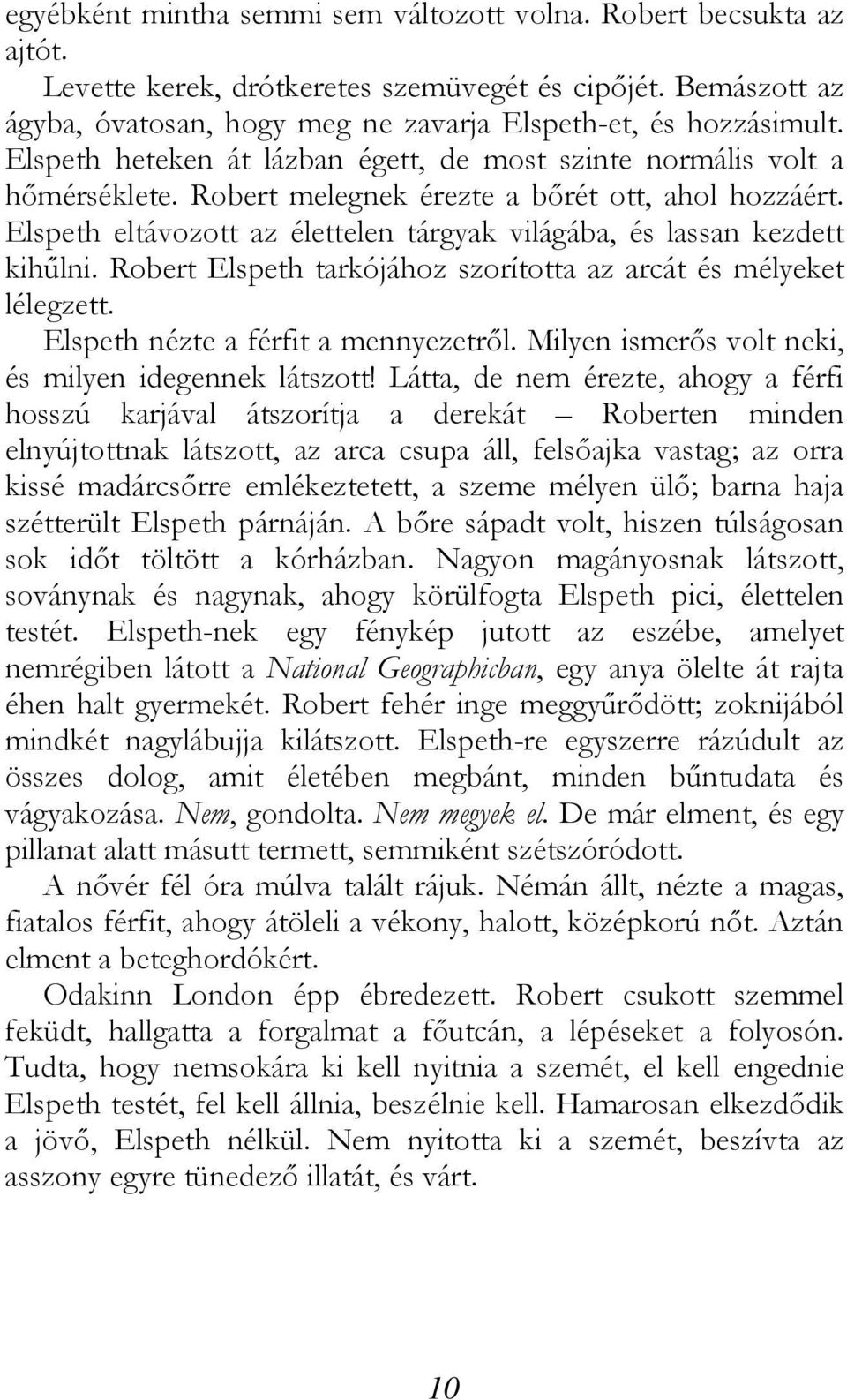 Elspeth eltávozott az élettelen tárgyak világába, és lassan kezdett kihűlni. Robert Elspeth tarkójához szorította az arcát és mélyeket lélegzett. Elspeth nézte a férfit a mennyezetről.