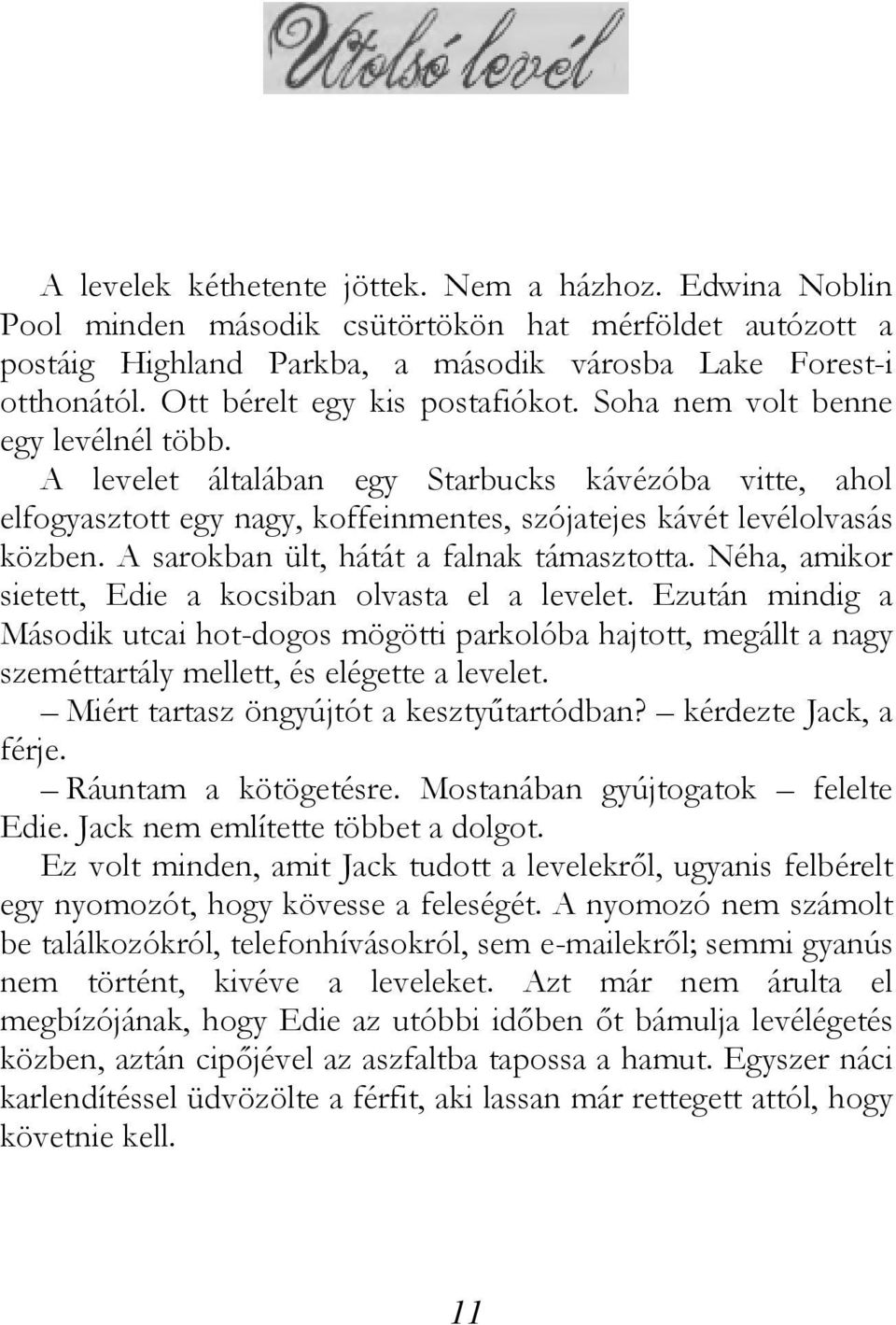 A levelet általában egy Starbucks kávézóba vitte, ahol elfogyasztott egy nagy, koffeinmentes, szójatejes kávét levélolvasás közben. A sarokban ült, hátát a falnak támasztotta.