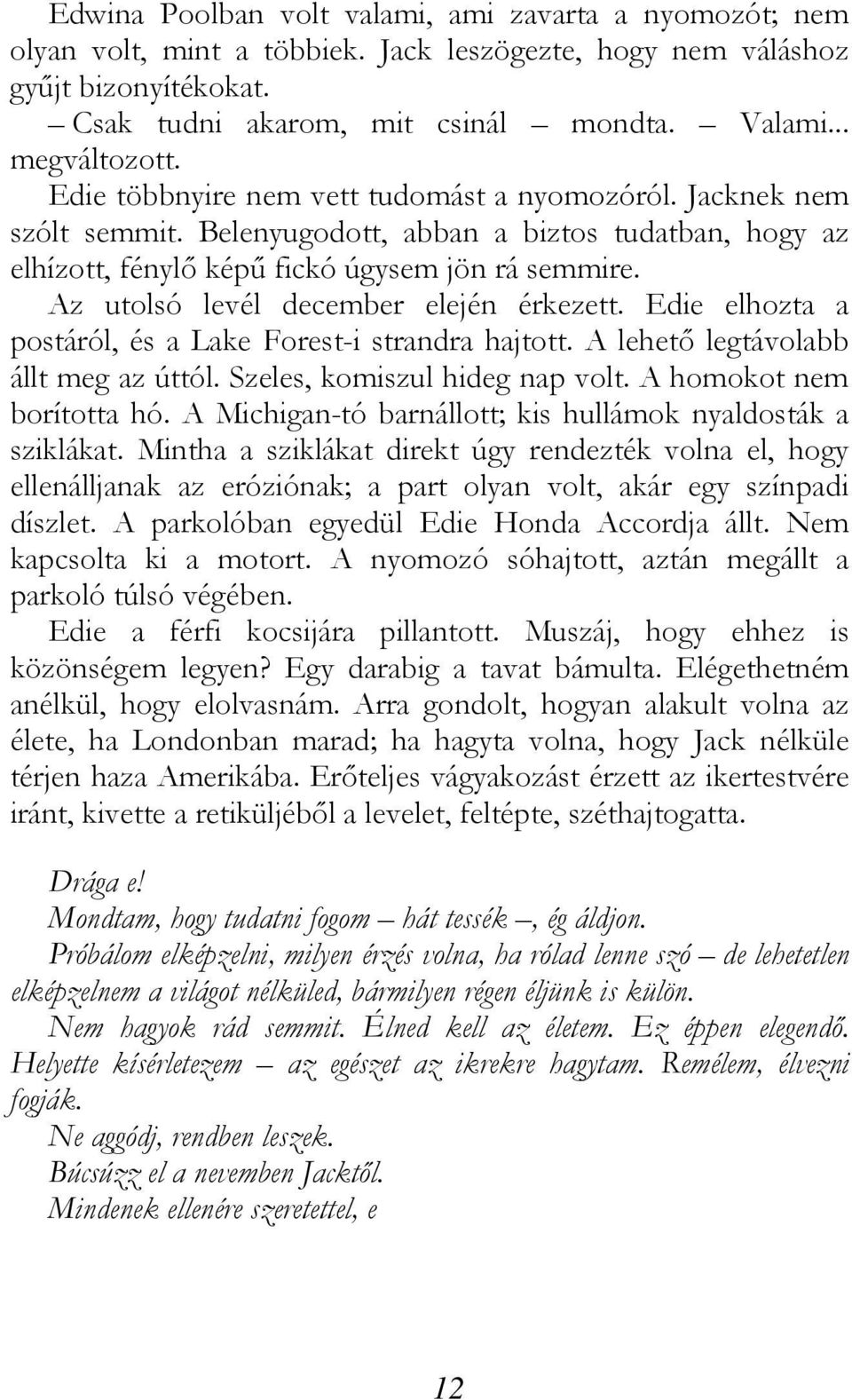 Az utolsó levél december elején érkezett. Edie elhozta a postáról, és a Lake Forest-i strandra hajtott. A lehető legtávolabb állt meg az úttól. Szeles, komiszul hideg nap volt.