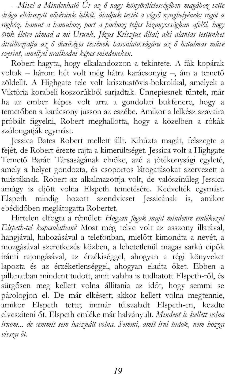 uralkodni képes mindeneken. Robert hagyta, hogy elkalandozzon a tekintete. A fák kopárak voltak három hét volt még hátra karácsonyig, ám a temető zöldellt.