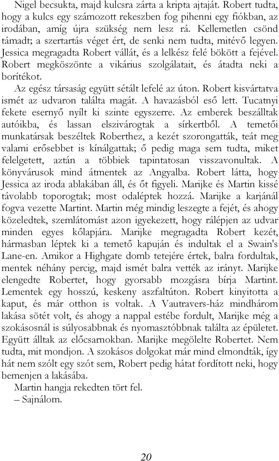 Robert megköszönte a vikárius szolgálatait, és átadta neki a borítékot. Az egész társaság együtt sétált lefelé az úton. Robert kisvártatva ismét az udvaron találta magát. A havazásból eső lett.