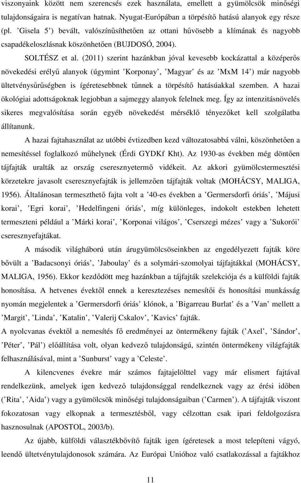 (2011) szerint hazánkban jóval kevesebb kockázattal a középerős növekedési erélyű alanyok (úgymint Korponay, Magyar és az MxM 14 ) már nagyobb ültetvénysűrűségben is ígéretesebbnek tűnnek a törpésítő