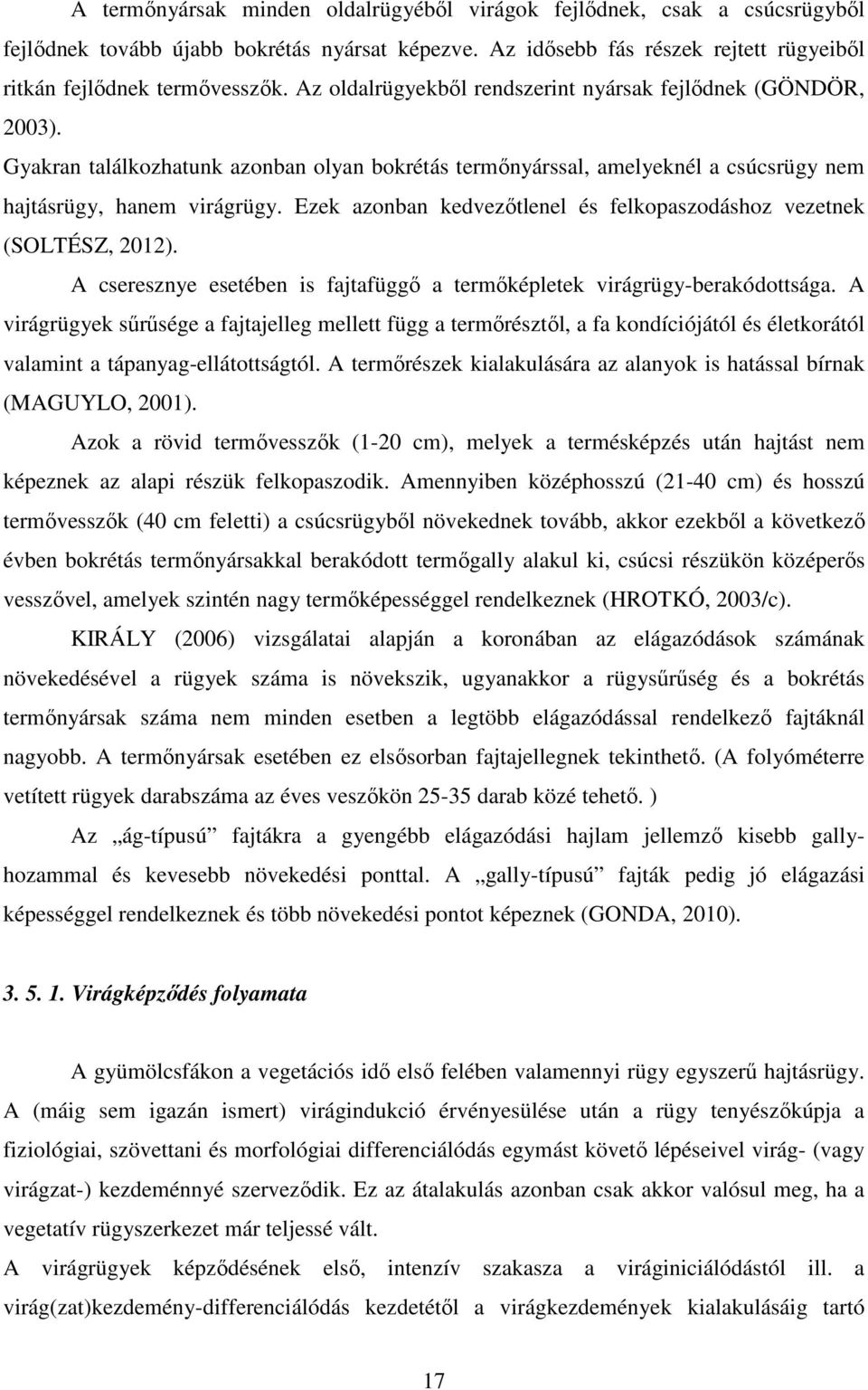 Ezek azonban kedvezőtlenel és felkopaszodáshoz vezetnek (SOLTÉSZ, 2012). A cseresznye esetében is fajtafüggő a termőképletek virágrügy-berakódottsága.