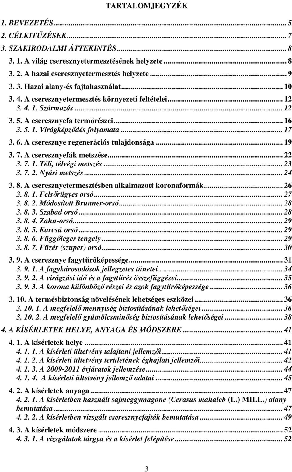 A cseresznye regenerációs tulajdonsága... 19 3. 7. A cseresznyefák metszése... 22 3. 7. 1. Téli, télvégi metszés... 23 3. 7. 2. Nyári metszés... 24 3. 8.