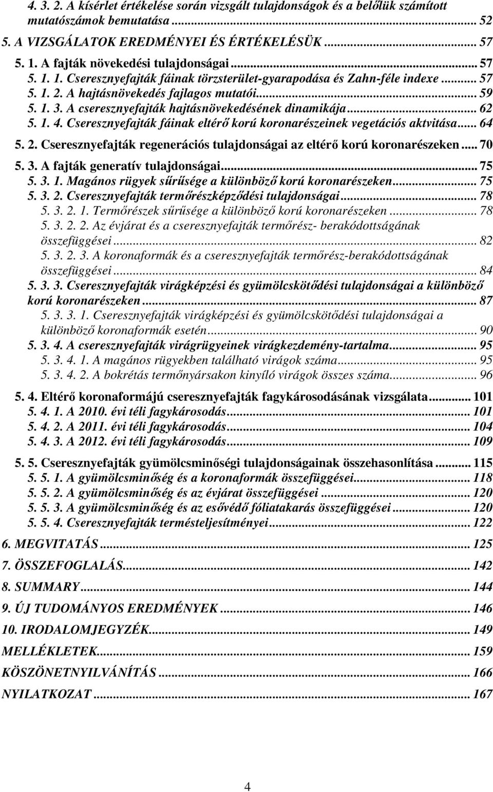 A cseresznyefajták hajtásnövekedésének dinamikája... 62 5. 1. 4. Cseresznyefajták fáinak eltérő korú koronarészeinek vegetációs aktvitása... 64 5. 2.