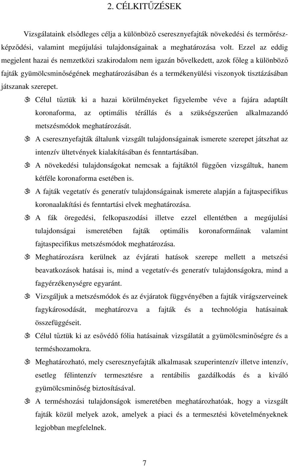 játszanak szerepet. Célul tűztük ki a hazai körülményeket figyelembe véve a fajára adaptált koronaforma, az optimális térállás és a szükségszerűen alkalmazandó metszésmódok meghatározását.