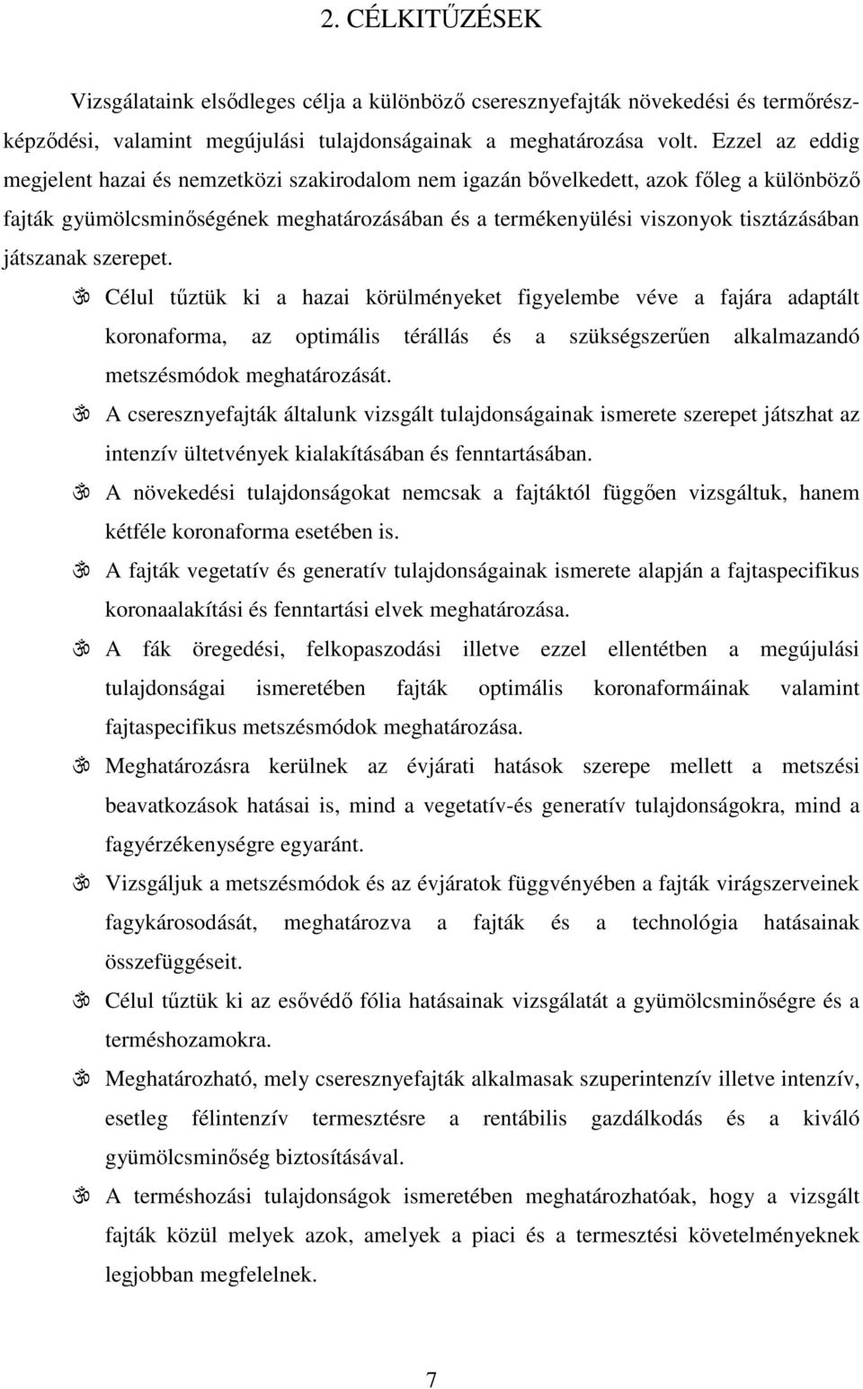 játszanak szerepet. Célul tűztük ki a hazai körülményeket figyelembe véve a fajára adaptált koronaforma, az optimális térállás és a szükségszerűen alkalmazandó metszésmódok meghatározását.