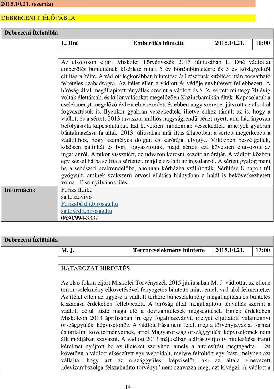 A vádlott legkorábban büntetése 2/3 részének kitöltése után bocsátható feltételes szabadságra. Az ítélet ellen a vádlott és védője enyhítésért fellebbezett.