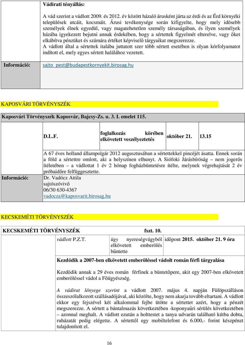 sértettek figyelmét elterelve, vagy őket elkábítva pénzüket és számára értéket képviselő tárgyaikat megszerezze.