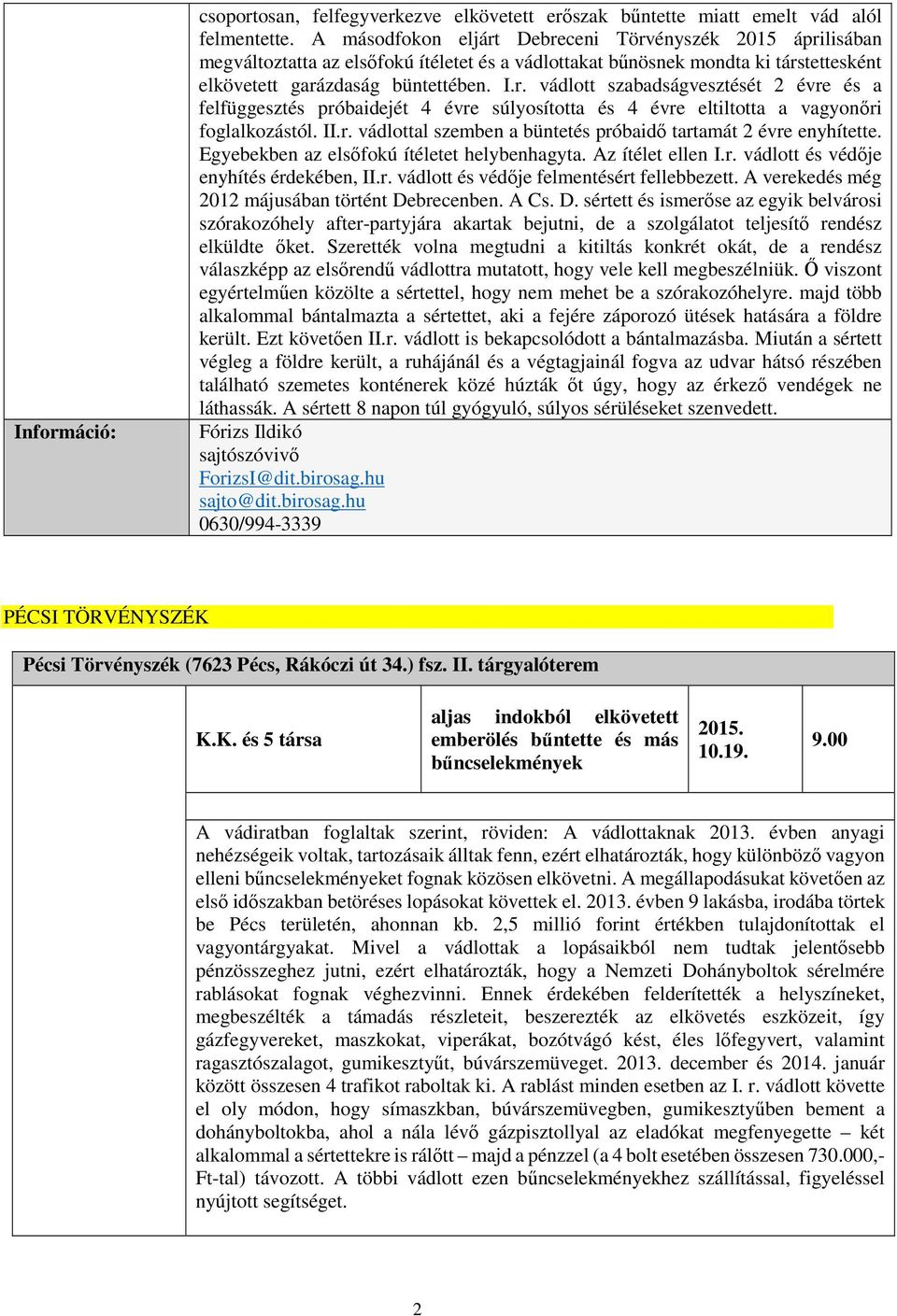 II.r. vádlottal szemben a büntetés próbaidő tartamát 2 évre enyhítette. Egyebekben az elsőfokú ítéletet helybenhagyta. Az ítélet ellen I.r. vádlott és védője enyhítés érdekében, II.r. vádlott és védője felmentésért fellebbezett.