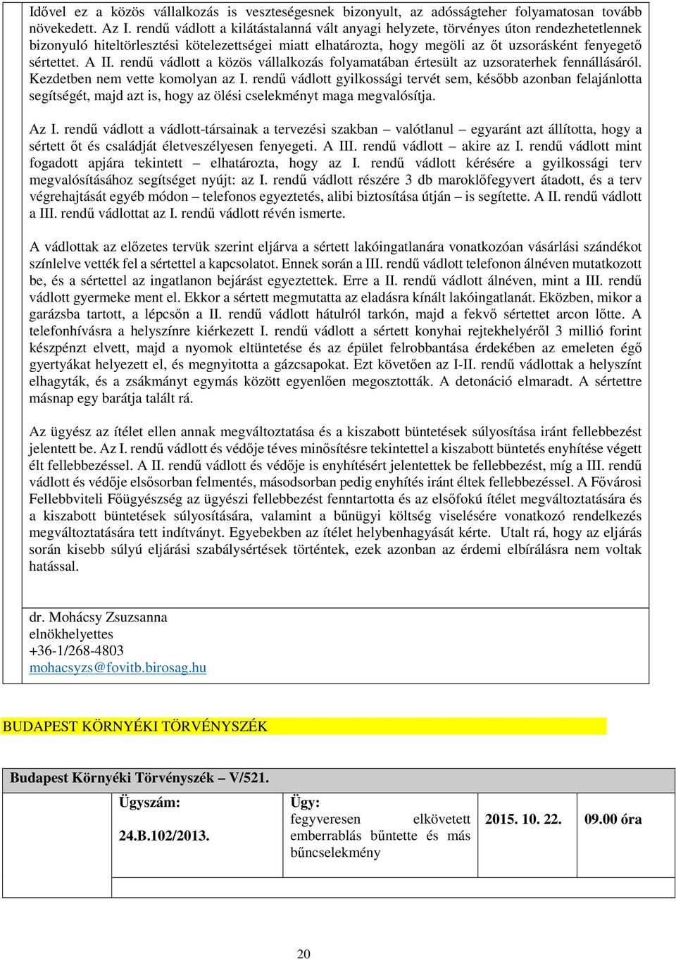 A II. rendű vádlott a közös vállalkozás folyamatában értesült az uzsoraterhek fennállásáról. Kezdetben nem vette komolyan az I.